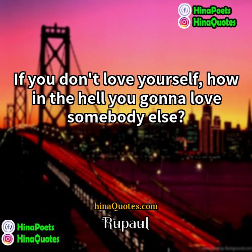 RuPaul Quotes | If you don't love yourself, how in
